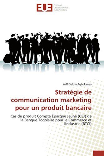 9786131587221: Stratgie de communication marketing pour un produit bancaire: Cas du produit Compte pargne Jeune (CEJ) de la Banque Togolaise pour le Commerce et ... (BTCI) (Omn.Univ.Europ.) (French Edition)