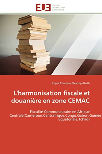 Imagen de archivo de L'harmonisation fiscale et douanire en zone CEMAC: Fiscalit Communautaire en Afrique Centrale(Cameroun,Centrafrique,Congo,Gabon,Guine Equatoriale,Tchad) (Omn.Univ.Europ.) (French Edition) a la venta por Lucky's Textbooks