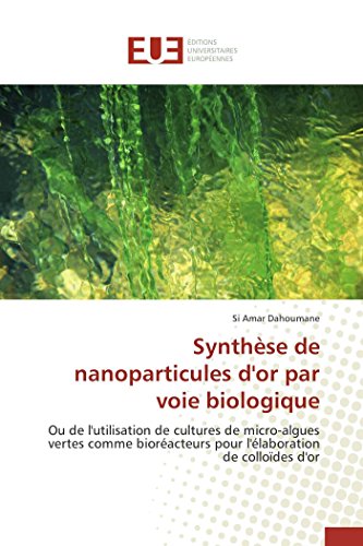 Stock image for Synthse de nanoparticules d'or par voie biologique: Ou de l'utilisation de cultures de micro-algues vertes comme bioracteurs pour l'laboration de collodes d'or (Omn.Univ.Europ.) (French Edition) for sale by Lucky's Textbooks