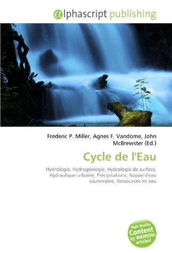 Stock image for Cycle de l'Eau: Hydrologie, Hydrogologie, Hydrologie de surface, Hydraulique urbaine, Prcipitations, Nappe d'eau souterraine, Ressources en eau for sale by Buchpark