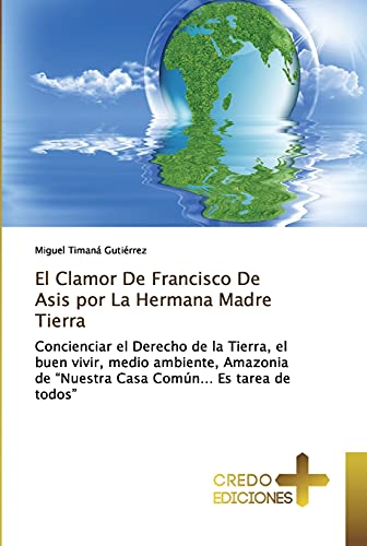 Stock image for El Clamor De Francisco De Asis por La Hermana Madre Tierra Concienciar el Derecho de la Tierra, el buen vivir, medio ambiente, Amazonia de Nuestra Casa Comn Es tarea de todos for sale by PBShop.store US