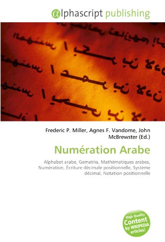 9786131786983: Numration Arabe: Alphabet arabe, Gematria, Mathmatiques arabes, Numration, criture dcimale positionnelle, Systme dcimal, Notation positionnelle