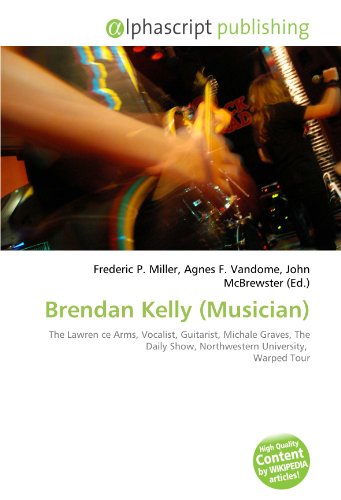 9786132512543: Brendan Kelly (Musician): The Lawren ce Arms, Vocalist, Guitarist, Michale Graves, The Daily Show, Northwestern University, Warped Tour