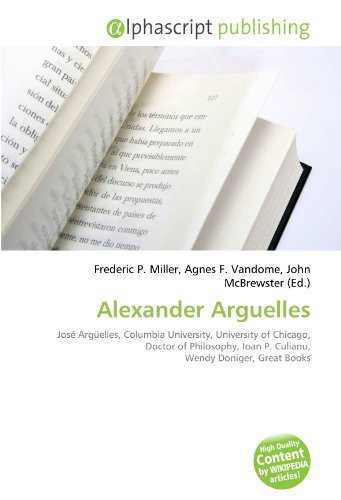 9786132546654: Alexander Arguelles: Jos Argelles, Columbia University, University of Chicago, Doctor of Philosophy, Ioan P. Culianu, Wendy Doniger, Great Books