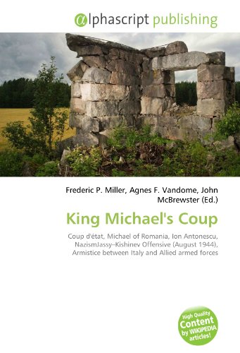 9786132576835: King Michael's Coup: Coup d'tat, Michael of Romania, Ion Antonescu, NazismJassy–Kishinev Offensive (August 1944), Armistice between Italy and Allied armed forces