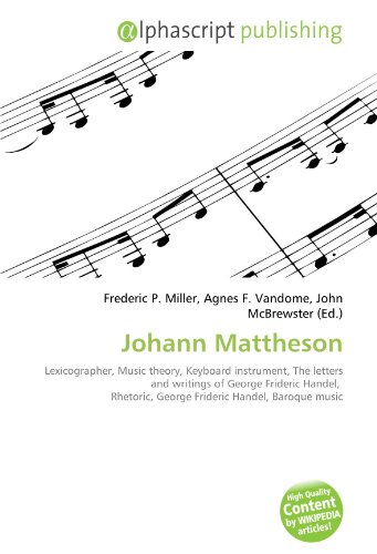 9786132579676: Johann Mattheson: Lexicographer, Music theory, Keyboard instrument, The letters and writings of George Frideric Handel, Rhetoric, George Frideric Handel, Baroque music