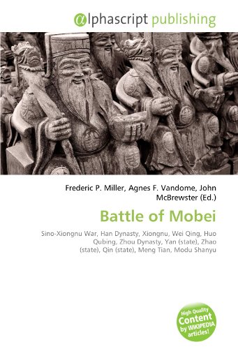 9786132653680: Battle of Mobei: Sino-Xiongnu War, Han Dynasty, Xiongnu, Wei Qing, Huo Qubing, Zhou Dynasty, Yan (state), Zhao (state), Qin (state), Meng Tian, Modu Shanyu