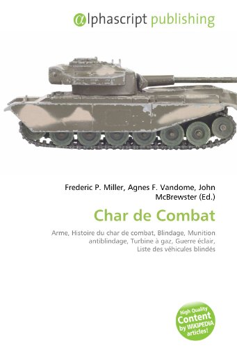 9786132855480: Char de Combat: Arme, Histoire du char de combat, Blindage, Munition antiblindage, Turbine  gaz, Guerre clair, Liste des vhicules blinds