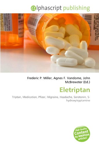 9786133753112: Eletriptan: Triptan, Medication, Pfizer, Migraine, Headache, Serotonin, 5-hydroxytryptamine