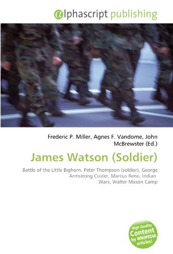 9786133805019: James Watson (Soldier): Battle of the Little Bighorn, Peter Thompson (soldier), George Armstrong Custer, Marcus Reno, Indian Wars, Walter Mason Camp