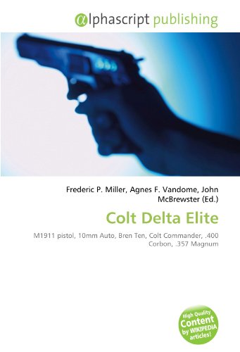 9786133824584: Colt Delta Elite: M1911 pistol, 10mm Auto, Bren Ten, Colt Commander, .400 Corbon, .357 Magnum