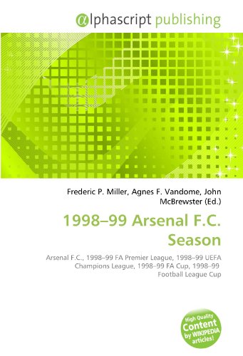 9786134263917: 1998–99 Arsenal F.C. Season: Arsenal F.C., 1998–99 FA Premier League, 1998–99 UEFA Champions League, 1998–99 FA Cup, 1998–99 Football League Cup