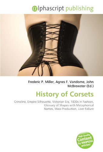 9786134283427: History of Corsets: Crinoline, Empire Silhouette, Victorian Era, 1830s in Fashion, Glossary of Shapes with Metaphorical Names, Mass Production, Liver Failure
