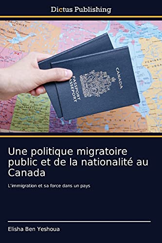 9786137355572: Une politique migratoire public et de la nationalit au Canada: Limmigration et sa force dans un pays