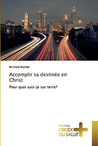 Stock image for Accomplir sa destine en Christ: Pour quoi suis-je sur terre? (French Edition) for sale by Lucky's Textbooks