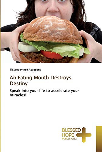 Imagen de archivo de An Eating Mouth Destroys Destiny: Speak into your life to accelerate your miracles! a la venta por WorldofBooks