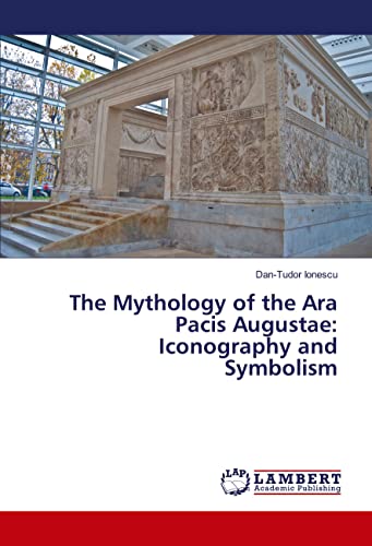 Stock image for The Mythology of the Ara Pacis Augustae: Iconography and Symbolism for sale by Books Unplugged