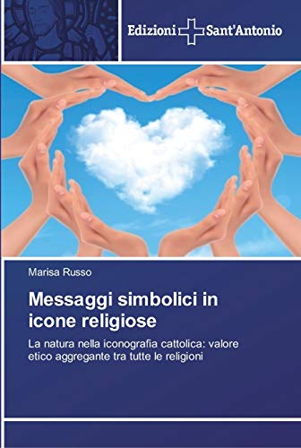 Stock image for Messaggi simbolici in icone religiose: La natura nella iconografia cattolica: valore etico aggregante tra tutte le religioni (Italian Edition) for sale by Lucky's Textbooks