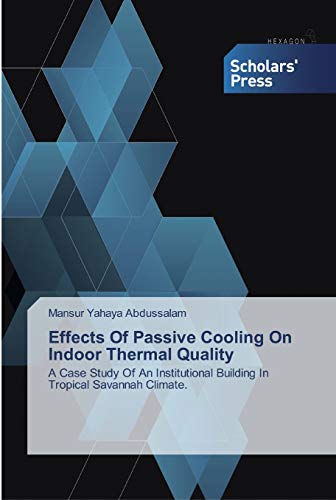 Stock image for Effects Of Passive Cooling On Indoor Thermal Quality: A Case Study Of An Institutional Building In Tropical Savannah Climate. for sale by Lucky's Textbooks