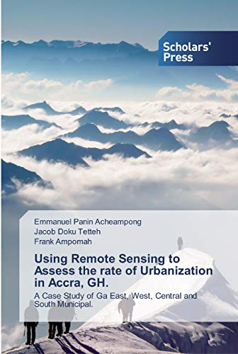 Imagen de archivo de Using Remote Sensing to Assess the rate of Urbanization in Accra, GH.: A Case Study of Ga East, West, Central and South Municipal. a la venta por Lucky's Textbooks