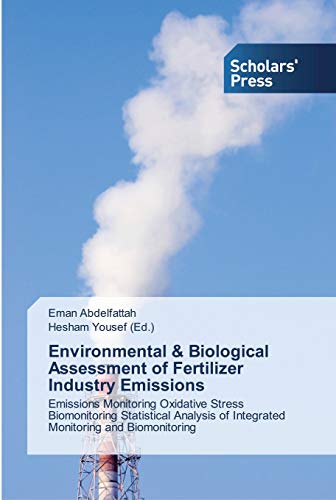 9786138838111: Environmental & Biological Assessment of Fertilizer Industry Emissions: Emissions Monitoring Oxidative Stress Biomonitoring Statistical Analysis of Integrated Monitoring and Biomonitoring