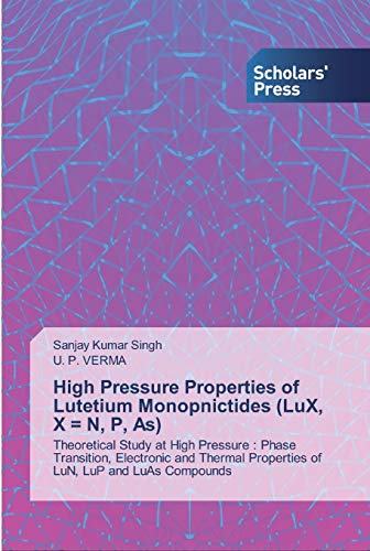 Imagen de archivo de High Pressure Properties of Lutetium Monopnictides (LuX, X = N, P, As): Theoretical Study at High Pressure : Phase Transition, Electronic and Thermal Properties of LuN, LuP and LuAs Compounds a la venta por Lucky's Textbooks