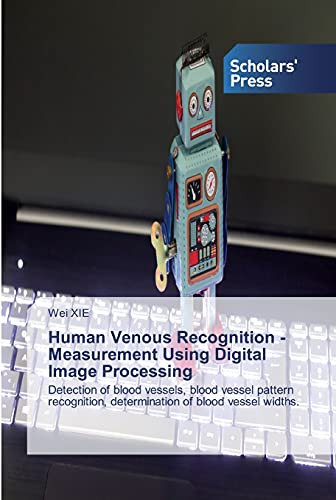 Stock image for Human Venous Recognition - Measurement Using Digital Image Processing: Detection of blood vessels, blood vessel pattern recognition, determination of blood vessel widths. for sale by Lucky's Textbooks