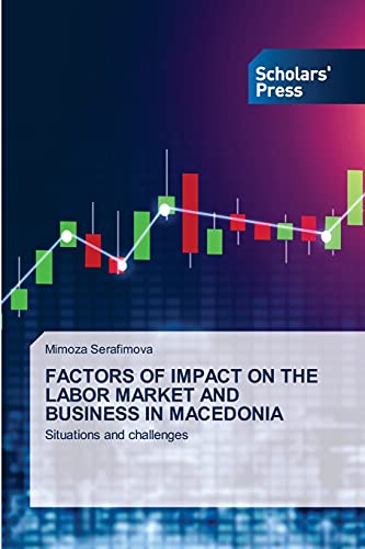 Beispielbild fr FACTORS OF IMPACT ON THE LABOR MARKET AND BUSINESS IN MACEDONIA: Situations and challenges zum Verkauf von Lucky's Textbooks