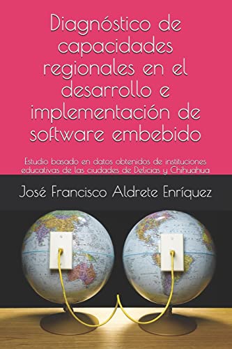 Stock image for Diagnóstico de capacidades regionales en el desarrollo e implementación de software embebido: Estudio basado en datos obtenidos de instituciones . de Delicias y Chihuahua (Spanish Edition) [Soft Cover ] for sale by booksXpress