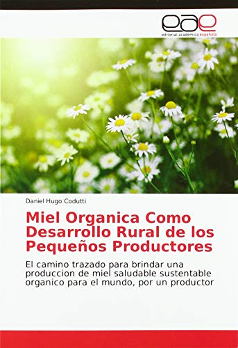 9786139022311: Miel Organica Como Desarrollo Rural de los Pequeos Productores: El camino trazado para brindar una produccion de miel saludable sustentable organico para el mundo, por un productor
