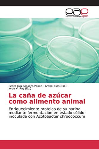 9786139033812: La caa de azcar como alimento animal: Enriquecimiento proteico de su harina mediante fermentacin en estado slido inoculada con Azotobacter chroococcum