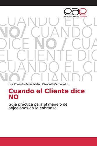Stock image for Cuando el Cliente dice NO: Gua prctica para el manejo de objeciones en la cobranza (Spanish Edition) for sale by Lucky's Textbooks
