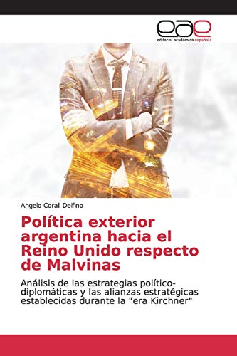 9786139098293: Poltica exterior argentina hacia el Reino Unido respecto de Malvinas: Anlisis de las estrategias poltico-diplomticas y las alianzas estratgicas establecidas durante la "era Kirchner"