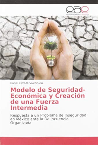 Stock image for Modelo de Seguridad-Econ mica y Creaci n de una Fuerza Intermedia: Respuesta a un Problema de Inseguridad en M xico ante la Delincuencia Organizada for sale by WorldofBooks