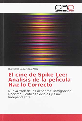 9786139409020: El cine de Spike Lee: Analisis de la pelcula Haz lo Correcto: Nueva York de los ochentas: Inmigracin, Racismo, Politicas Sociales y Cine Independiente