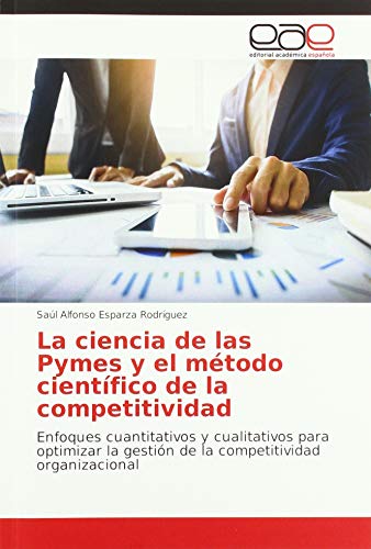 Beispielbild fr La ciencia de las Pymes y el mtodo cientfico de la competitividad : Enfoques cuantitativos y cualitativos para optimizar la gestin de la competitividad organizacional zum Verkauf von Buchpark