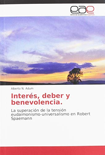 Beispielbild fr Inter s, deber y benevolencia.: La superaci n de la tensi n eudaimonismo-universalismo en Robert Spaemann zum Verkauf von WorldofBooks