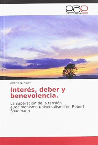 9786139434220: Inters, deber y benevolencia.: La superacin de la tensin eudaimonismo-universalismo en Robert Spaemann