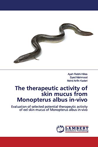 Stock image for The therapeutic activity of skin mucus from Monopterus albus in-vivo: Evaluation of selected potential therapeutic activity of eel skin mucus of Monopterus albus in-vivo for sale by Lucky's Textbooks