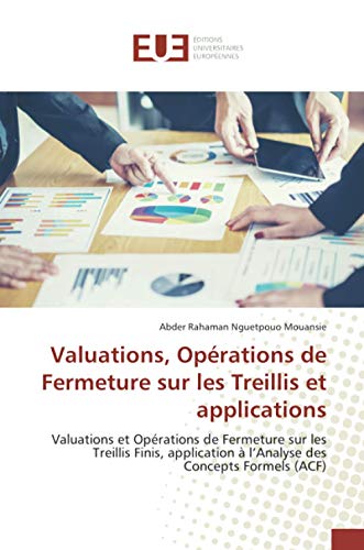 Beispielbild fr Valuations, Oprations de Fermeture sur les Treillis et applications: Valuations et Oprations de Fermeture sur les Treillis Finis, application  lAnalyse des Concepts Formels (ACF) zum Verkauf von Buchpark