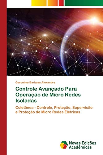 9786139600281: Controle Avanado Para Operao de Micro Redes Isoladas: Coletnea - Controle, Proteo, Superviso e Proteo de Micro Redes Eltricas