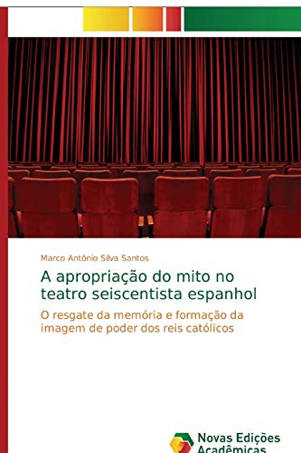 A apropiação do mito no teatro seiscentista espanhol - Marco Antonio Silva Santos
