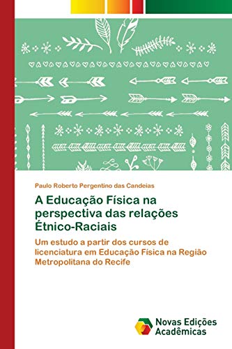 Imagen de archivo de A Educao Fsica na perspectiva das relaes tnico-Raciais: Um estudo a partir dos cursos de licenciatura em Educao Fsica na Regio Metropolitana do Recife (Portuguese Edition) a la venta por Lucky's Textbooks