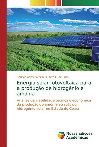 Imagen de archivo de Energia solar fotovoltaica para a produo de hidrognio e amnia: Anlise da viabilidade tcnica e econmica da produo de amnia atravs de hidrognio-solar no Estado do Cear (Portuguese Edition) a la venta por Lucky's Textbooks