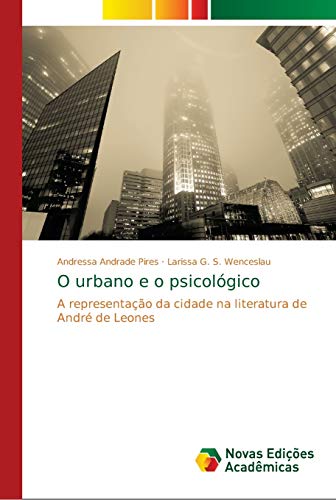 O urbano e o psicológico : A representação da cidade na literatura de André de Leones - Andressa Andrade Pires