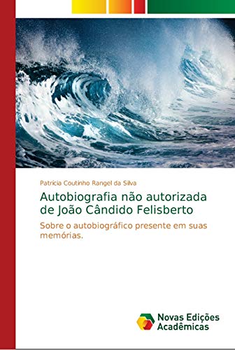 Stock image for Autobiografia no autorizada de Joo Cndido Felisberto: Sobre o autobiogrfico presente em suas memrias. (Portuguese Edition) for sale by Lucky's Textbooks
