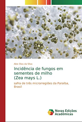 Beispielbild fr Incidncia de fungos em sementes de milho (Zea mays L.): safra de trs microrregies da Paraba, Brasil zum Verkauf von Buchpark