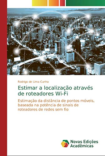 Imagen de archivo de Estimar a localizao atravs de roteadores Wi-Fi: Estimao da distncia de pontos mveis, baseada na potncia de sinais de roteadores de redes sem fio (Portuguese Edition) a la venta por Lucky's Textbooks