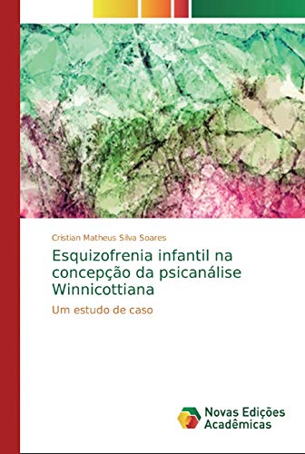 Esquizofrenia infantil na concepção da psicanálise Winnicottiana - Cristian Matheus Silva Soares