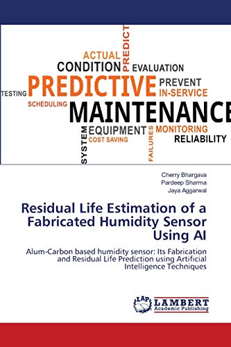 Imagen de archivo de Residual Life Estimation of a Fabricated Humidity Sensor Using AI: Alum-Carbon based humidity sensor: Its Fabrication and Residual Life Prediction using Artificial Intelligence Techniques a la venta por Lucky's Textbooks